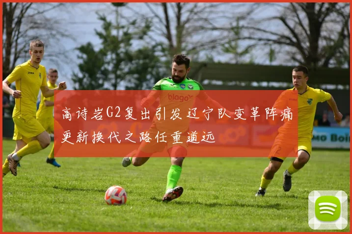 高诗岩G2复出引发辽宁队变革阵痛更新换代之路任重道远