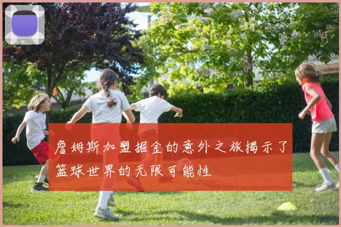 詹姆斯加盟掘金的意外之旅揭示了篮球世界的无限可能性