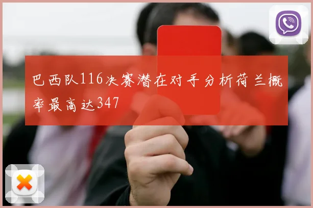 巴西队116决赛潜在对手分析荷兰概率最高达347